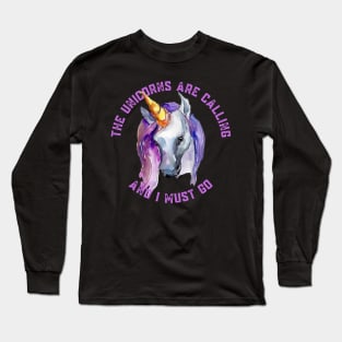 The Unicorns Are Calling and I Must Go Long Sleeve T-Shirt